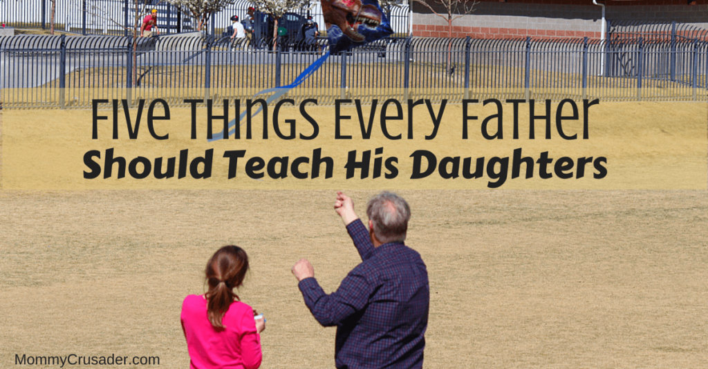 Here's my list of five things every father should teach his daughters to help them become the best women they can.